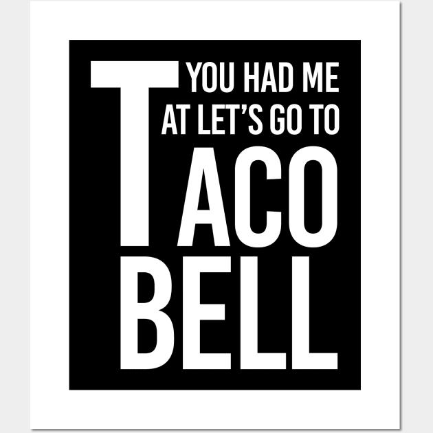 YOU HAD ME AT LET'S GO TO TACO BELL Wall Art by HelloShop88